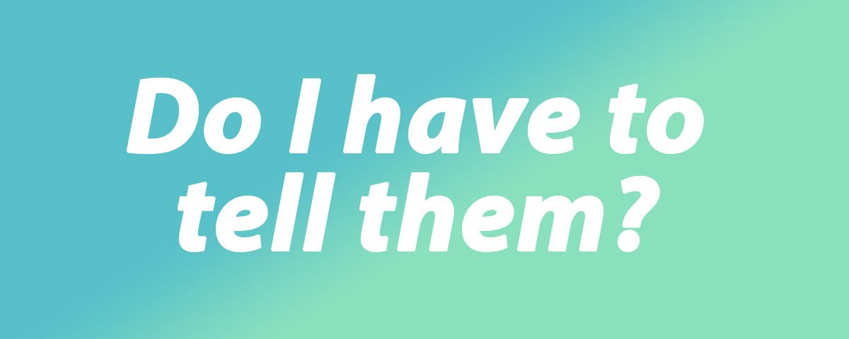 Do I have to tell them